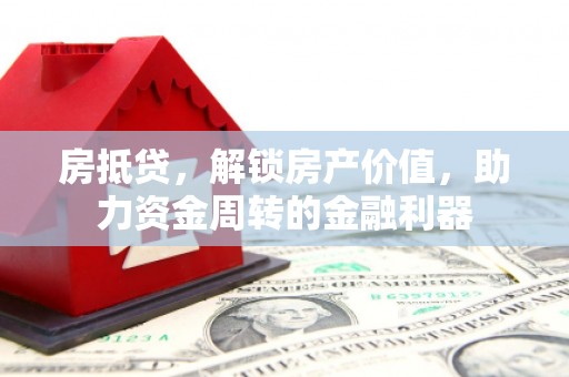 高县房抵贷，解锁房产价值，助力资金周转的金融利器