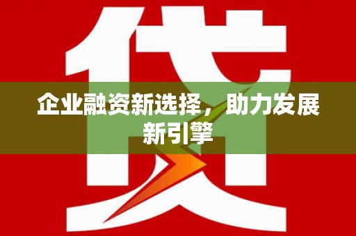 高县企业融资新选择，助力发展新引擎
