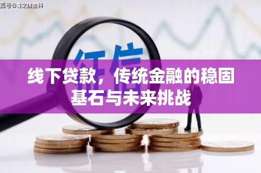 高县线下贷款，传统金融的稳固基石与未来挑战