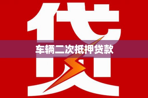高县车辆二次抵押贷款