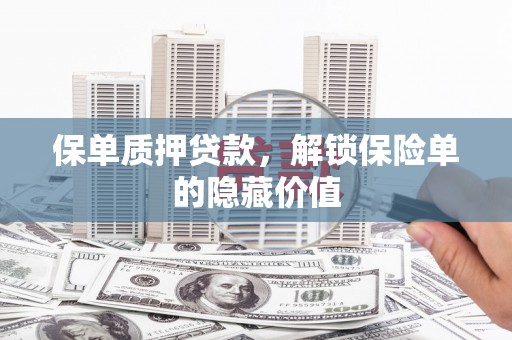 高县保单质押贷款，解锁保险单的隐藏价值