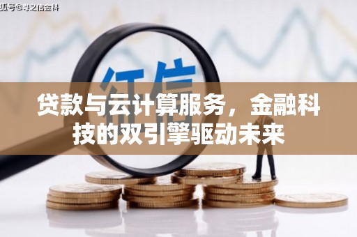 高县贷款与云计算服务，金融科技的双引擎驱动未来