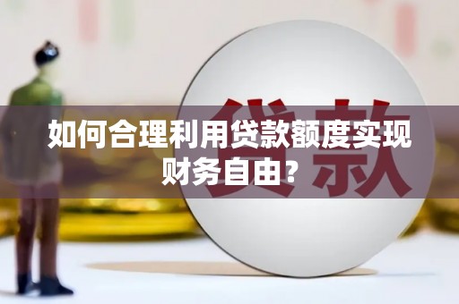 高县如何合理利用贷款额度实现财务自由？