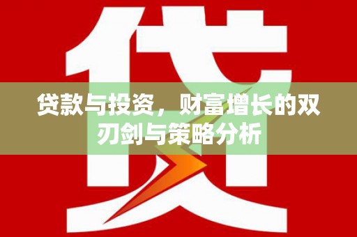 高县贷款与投资，财富增长的双刃剑与策略分析