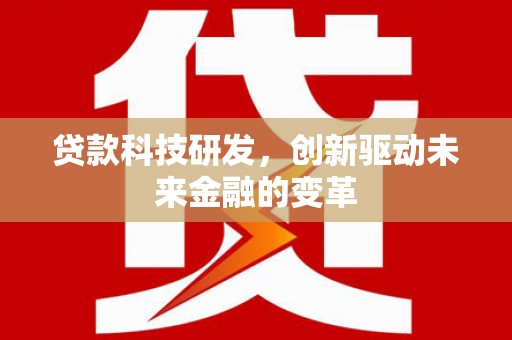 高县贷款科技研发，创新驱动未来金融的变革