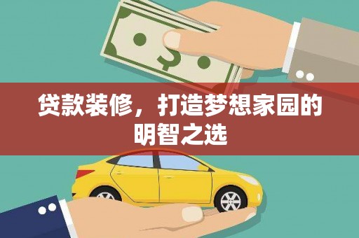 高县贷款装修，打造梦想家园的明智之选