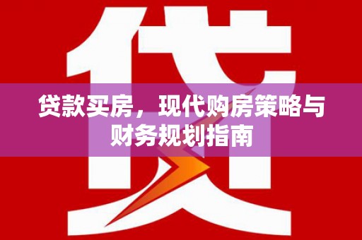 高县贷款买房，现代购房策略与财务规划指南
