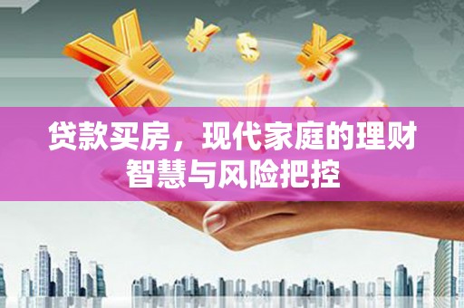 高县贷款买房，现代家庭的理财智慧与风险把控