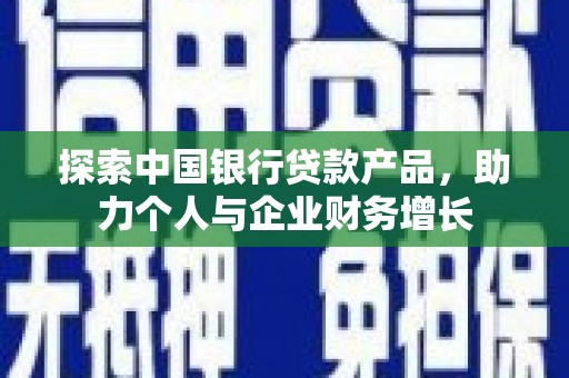 高县探索中国银行贷款产品，助力个人与企业财务增长