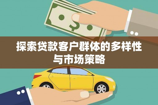高县探索贷款客户群体的多样性与市场策略
