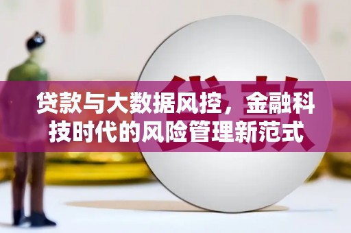 高县贷款与大数据风控，金融科技时代的风险管理新范式