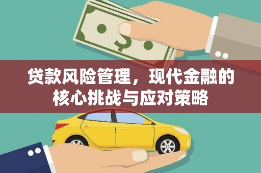 高县贷款风险管理，现代金融的核心挑战与应对策略