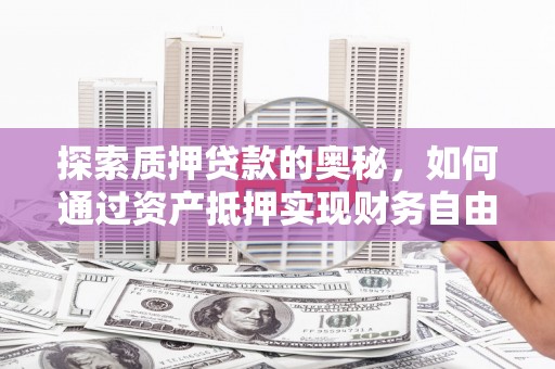 高县探索质押贷款的奥秘，如何通过资产抵押实现财务自由