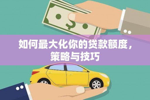 高县如何最大化你的贷款额度，策略与技巧