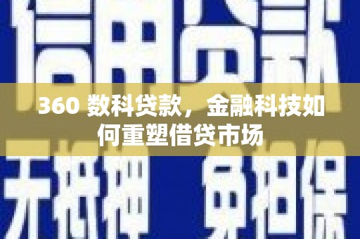 高县360 数科贷款，金融科技如何重塑借贷市场