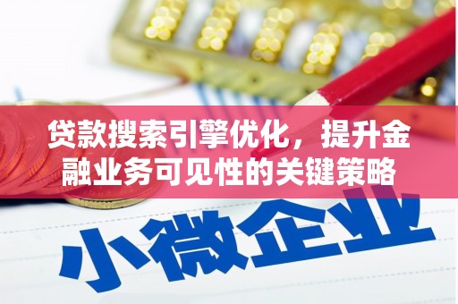 高县贷款搜索引擎优化，提升金融业务可见性的关键策略