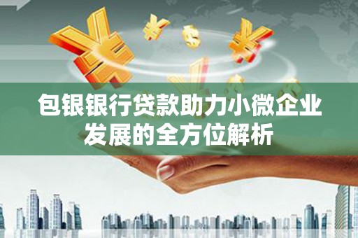 高县包银银行贷款助力小微企业发展的全方位解析