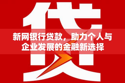 高县新网银行贷款，助力个人与企业发展的金融新选择