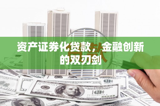 高县资产证券化贷款，金融创新的双刃剑