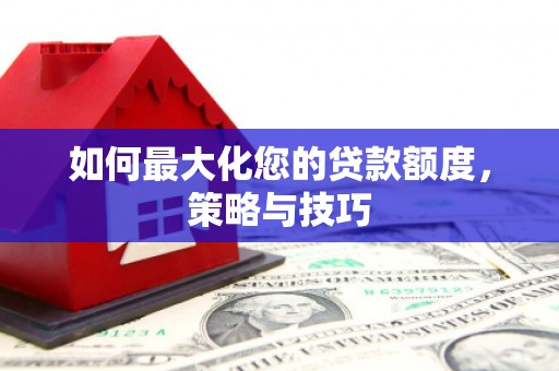 高县如何最大化您的贷款额度，策略与技巧