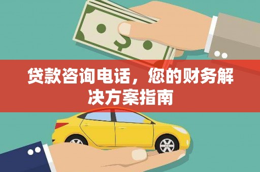 高县贷款咨询电话，您的财务解决方案指南