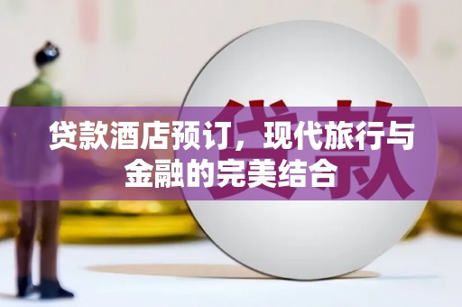 高县贷款酒店预订，现代旅行与金融的完美结合