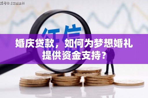 高县婚庆贷款，如何为梦想婚礼提供资金支持？
