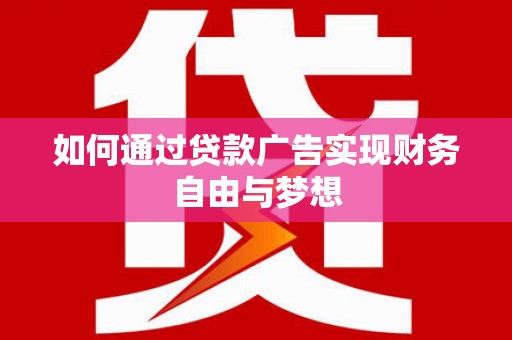 高县如何通过贷款广告实现财务自由与梦想