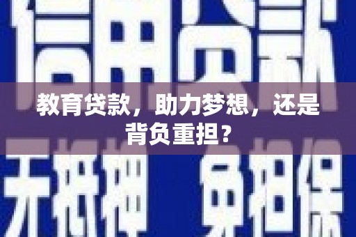 高县教育贷款，助力梦想，还是背负重担？