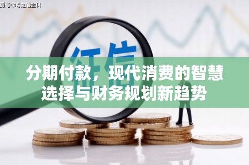 高县分期付款，现代消费的智慧选择与财务规划新趋势