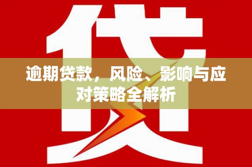 高县逾期贷款，风险、影响与应对策略全解析