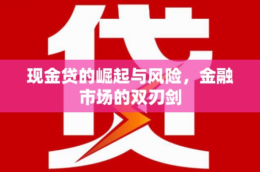 高县现金贷的崛起与风险，金融市场的双刃剑