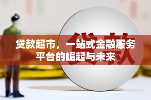 高县贷款超市，一站式金融服务平台的崛起与未来