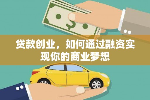 高县贷款创业，如何通过融资实现你的商业梦想