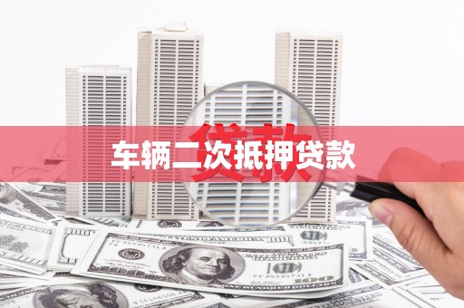 高县车辆二次抵押贷款