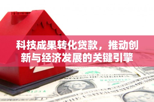 高县科技成果转化贷款，推动创新与经济发展的关键引擎