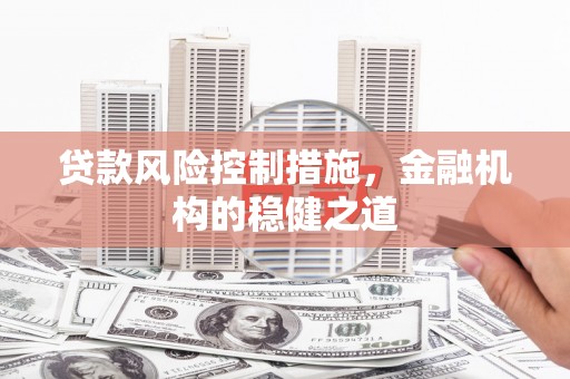 高县贷款风险控制措施，金融机构的稳健之道