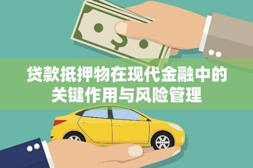 高县贷款抵押物在现代金融中的关键作用与风险管理