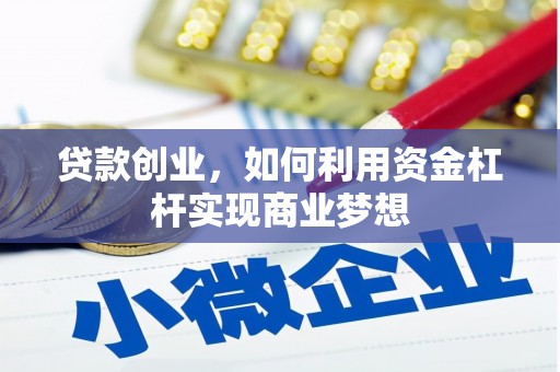 高县贷款创业，如何利用资金杠杆实现商业梦想