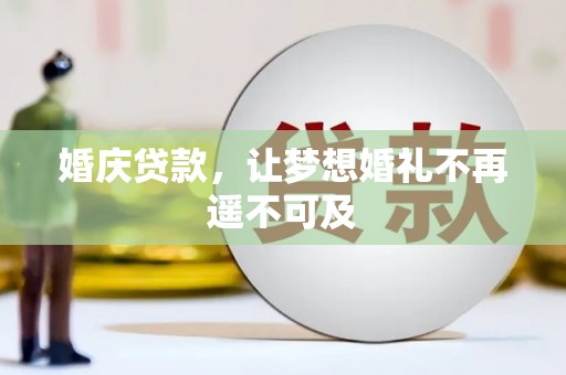 高县婚庆贷款，让梦想婚礼不再遥不可及