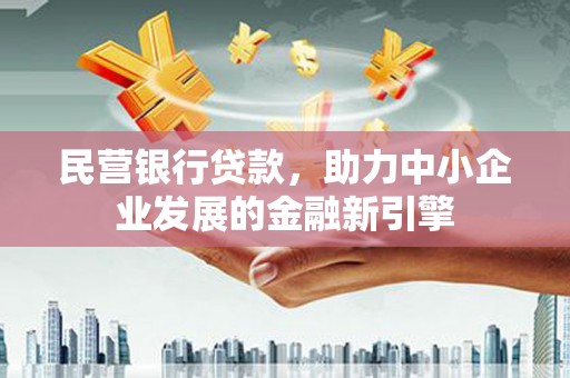 高县民营银行贷款，助力中小企业发展的金融新引擎