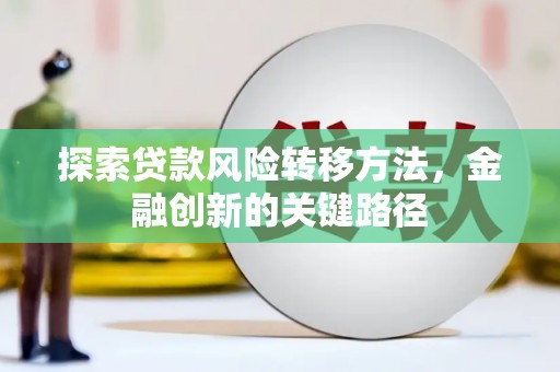 高县探索贷款风险转移方法，金融创新的关键路径