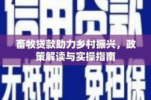 高县畜牧贷款助力乡村振兴，政策解读与实操指南